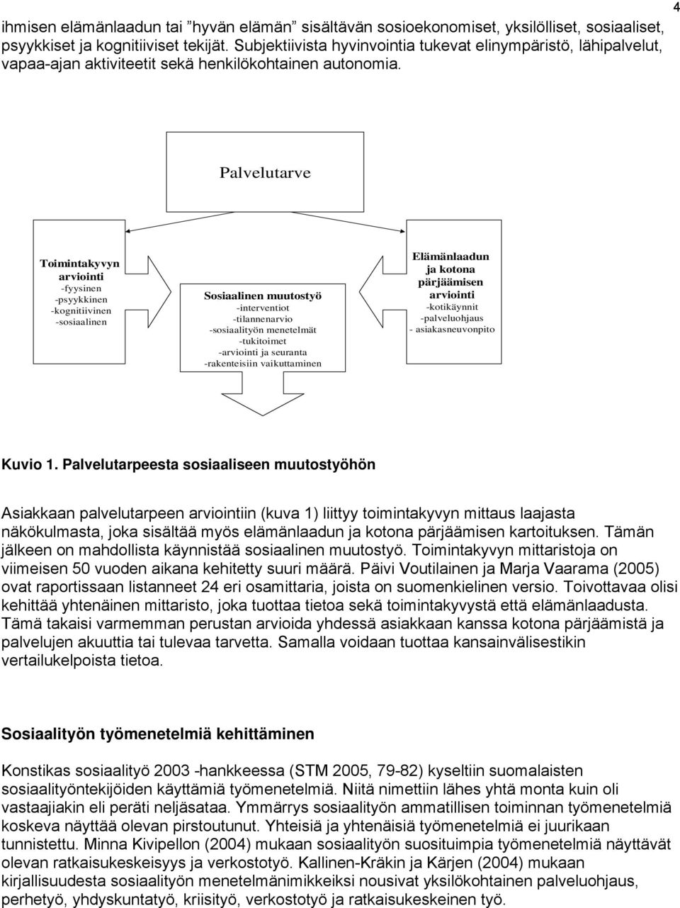 4 Palvelutarve Toimintakyvyn arviointi -fyysinen -psyykkinen -kognitiivinen -sosiaalinen Sosiaalinen muutostyö -interventiot -tilannenarvio -sosiaalityön menetelmät -tukitoimet -arviointi ja seuranta