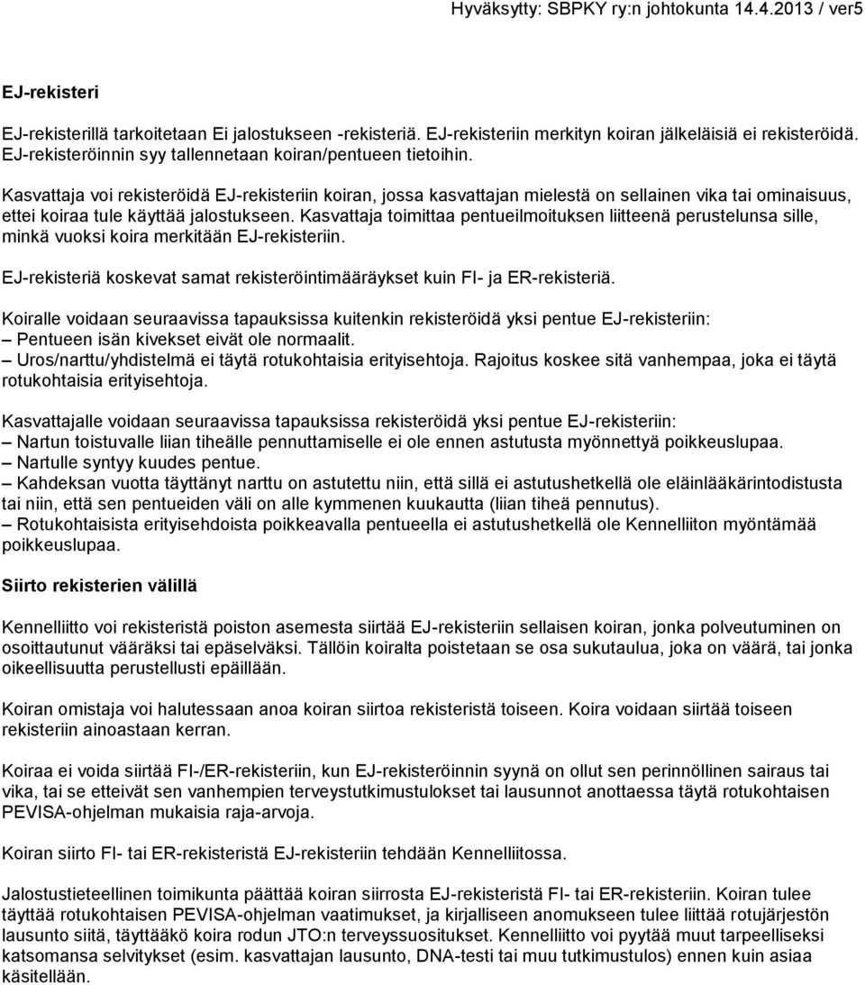 Kasvattaja toimittaa pentueilmoituksen liitteenä perustelunsa sille, minkä vuoksi koira merkitään EJ-rekisteriin. EJ-rekisteriä koskevat samat rekisteröintimääräykset kuin FI- ja ER-rekisteriä.