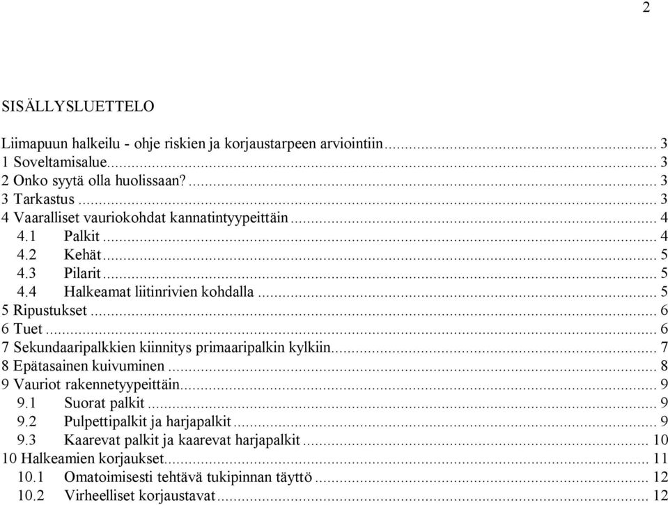 .. 6 7 Sekundaaripalkkien kiinnitys primaaripalkin kylkiin... 7 8 Epätasainen kuivuminen... 8 9 Vauriot rakennetyypeittäin... 9 9.1 Suorat palkit... 9 9.2 Pulpettipalkit ja harjapalkit.