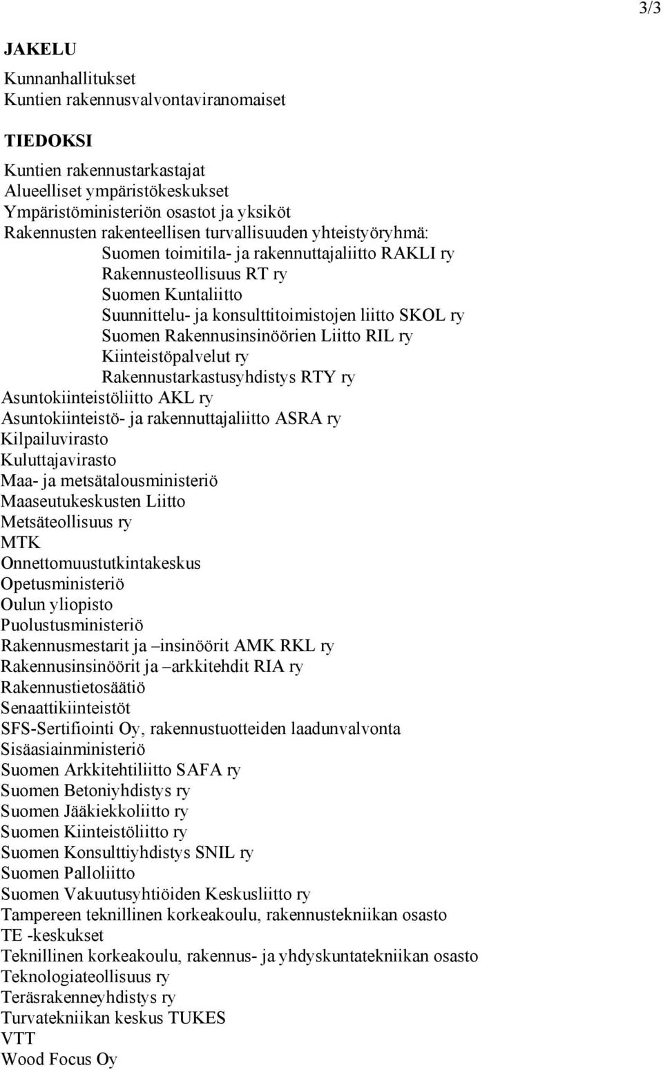 Rakennusinsinöörien Liitto RIL ry Kiinteistöpalvelut ry Rakennustarkastusyhdistys RTY ry Asuntokiinteistöliitto AKL ry Asuntokiinteistö- ja rakennuttajaliitto ASRA ry Kilpailuvirasto Kuluttajavirasto