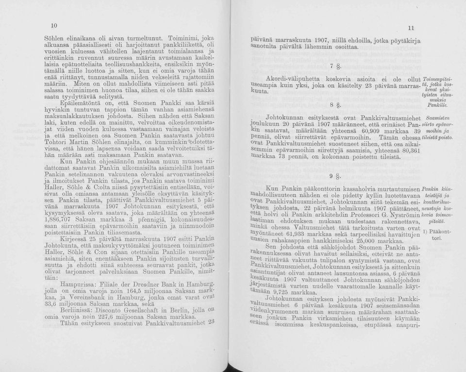 epätuotteliaita teollisuushankkeita, ensiksikin myöntämällä niille luottoa ja sitten, kun ei omia varoja tähän enää riittänyt, tunnustamalla niiden vekseleitä rajattomiin määriin.