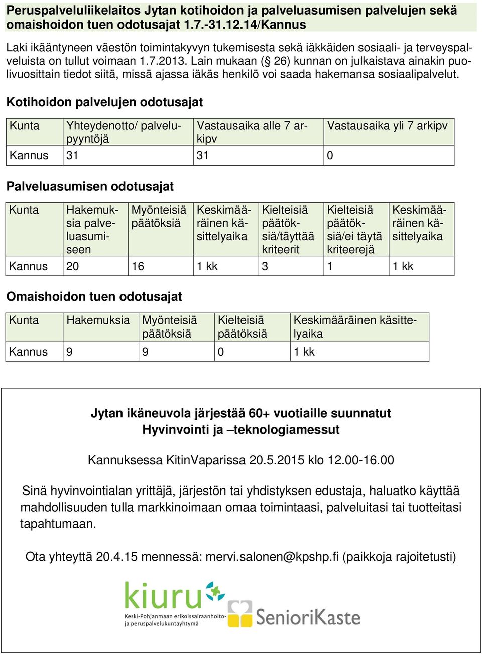 Lain mukaan ( 26) kunnan on julkaistava ainakin puolivuosittain tiedot siitä, missä ajassa iäkäs henkilö voi saada hakemansa sosiaalipalvelut.