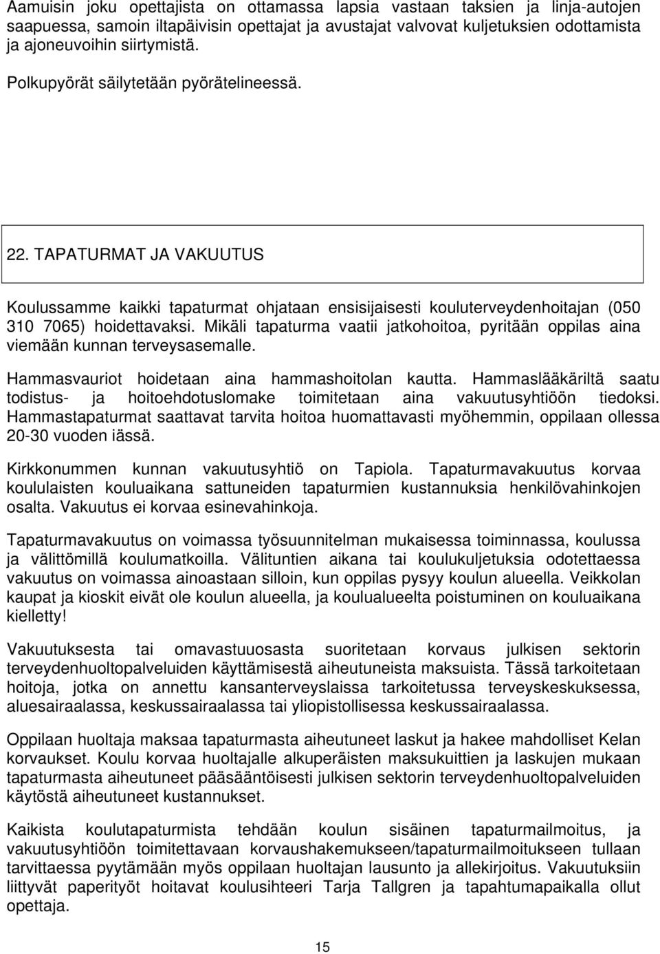 Mikäli tapaturma vaatii jatkohoitoa, pyritään oppilas aina viemään kunnan terveysasemalle. Hammasvauriot hoidetaan aina hammashoitolan kautta.