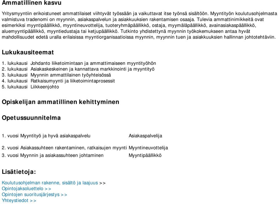 Tulevia ammattinimikkeitä ovat esimerkiksi myyntipäällikkö, myyntineuvottelija, tuoteryhmäpäällikkö, ostaja, myymäläpäällikkö, avainasiakaspäällikkö, aluemyyntipäällikkö, myyntiedustaja tai