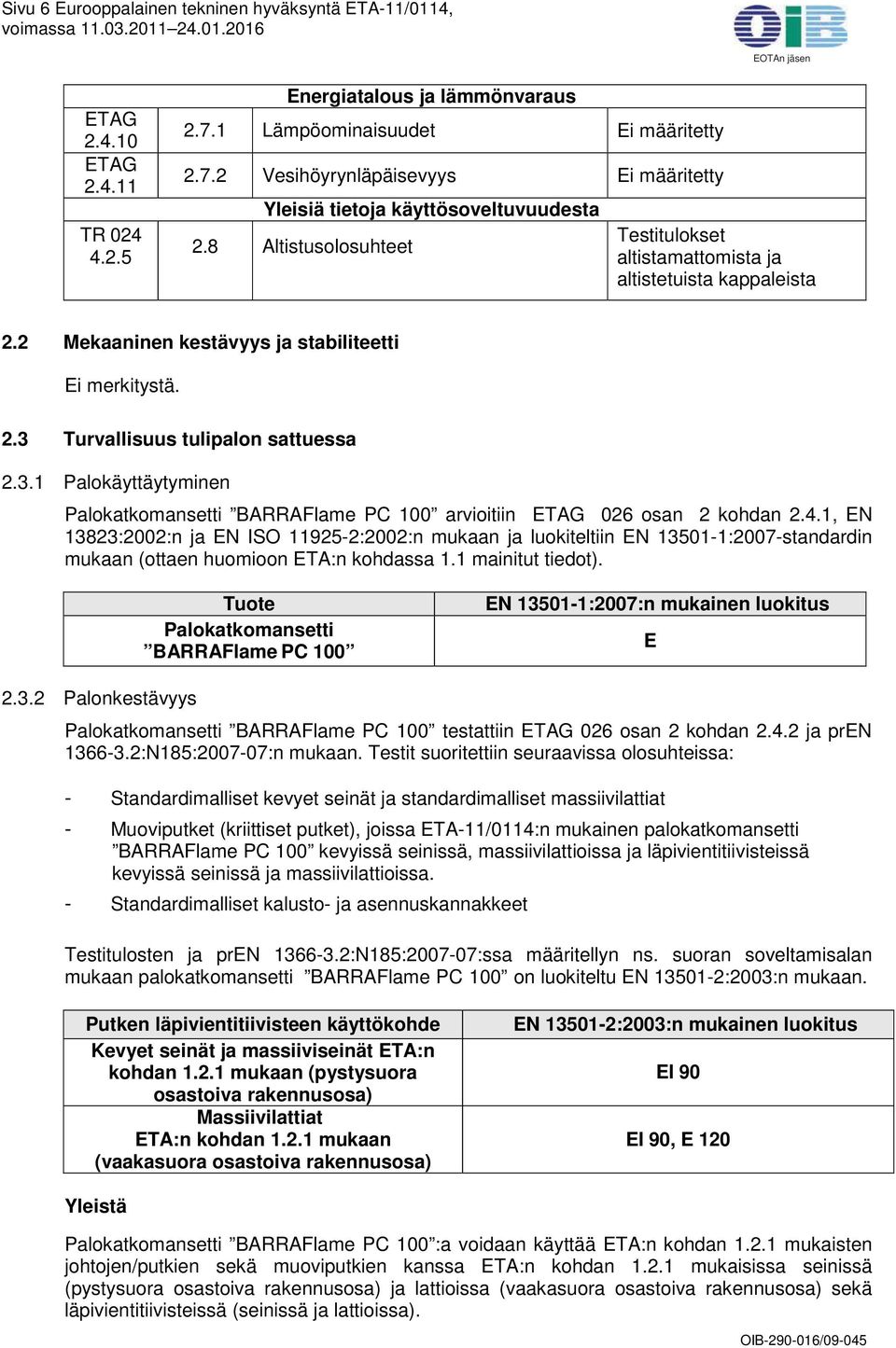 2 Mekaaninen kestävyys ja stabiliteetti Ei merkitystä. 2.3 Turvallisuus tulipalon sattuessa 2.3.1 Palokäyttäytyminen Palokatkomansetti BARRAFlame PC 100 arvioitiin ETAG 026 osan 2 kohdan 2.4.