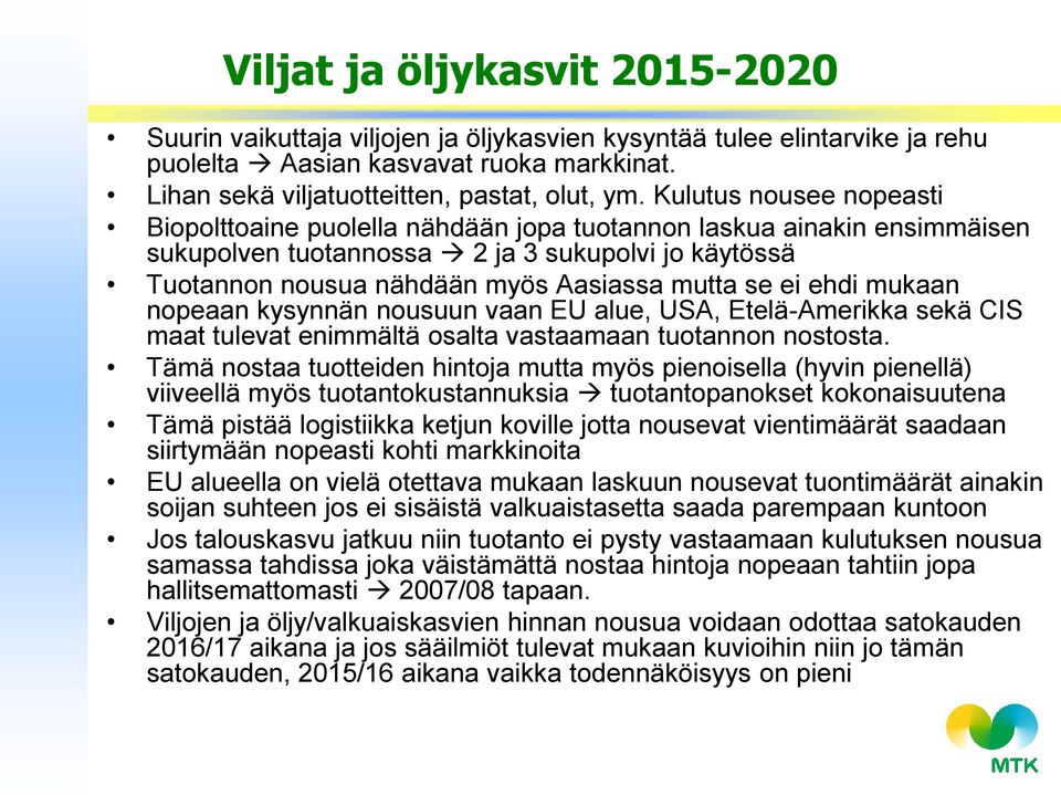 ehdi mukaan nopeaan kysynnän nousuun vaan EU alue, USA, Etelä-Amerikka sekä CIS maat tulevat enimmältä osalta vastaamaan tuotannon nostosta.