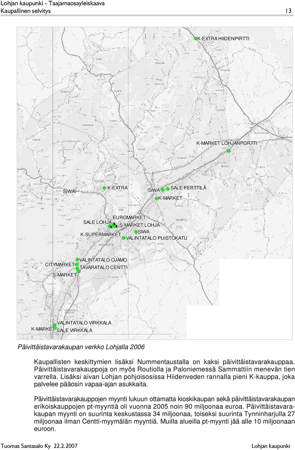 päivittäistavarakauppaa. Päivittäistavarakauppoja on myös Routiolla ja Paloniemessä Sammattiin menevän tien varrella.