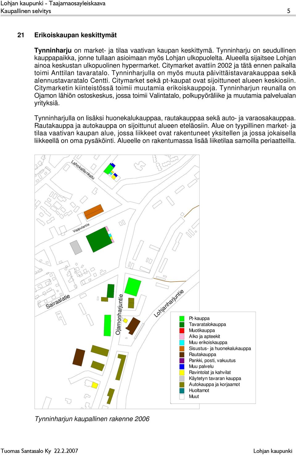 Citymarket avattiin 2002 ja tätä ennen paikalla toimi Anttilan tavaratalo. Tynninharjulla on myös muuta päivittäistavarakauppaa sekä alennustavaratalo Centti.