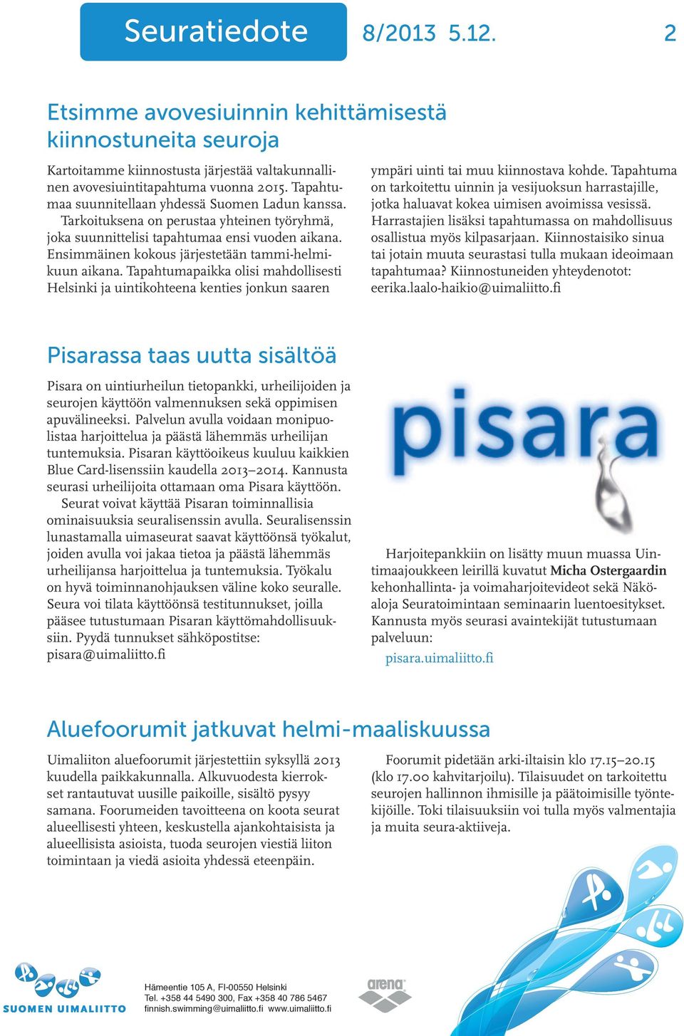 Ensimmäinen kokous järjestetään tammi-helmikuun aikana. Tapahtumapaikka olisi mahdollisesti Helsinki ja uintikohteena kenties jonkun saaren ympäri uinti tai muu kiinnostava kohde.