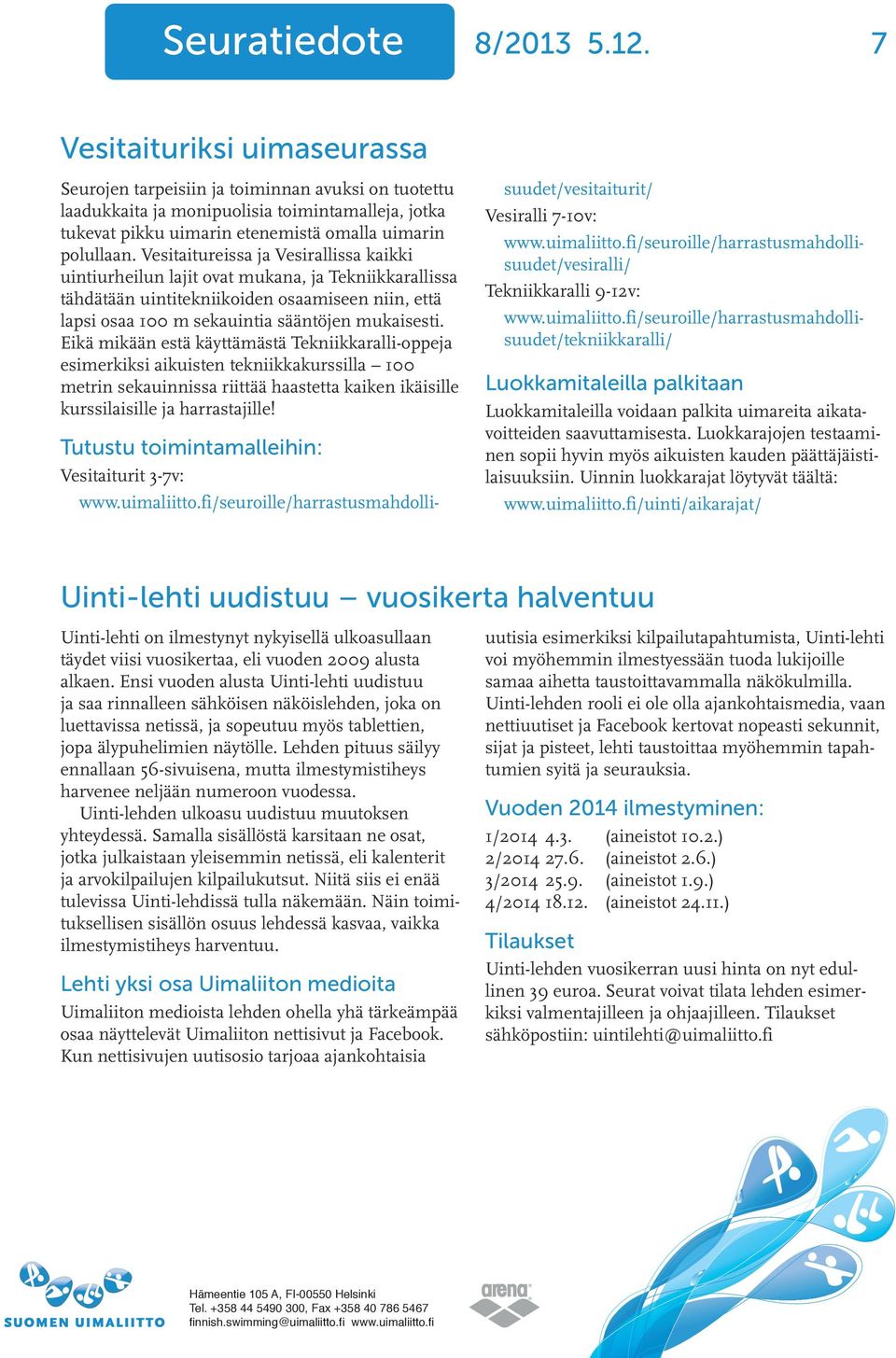Vesitaitureissa ja Vesirallissa kaikki uintiurheilun lajit ovat mukana, ja Tekniikkarallissa tähdätään uintitekniikoiden osaamiseen niin, että lapsi osaa 100 m sekauintia sääntöjen mukaisesti.