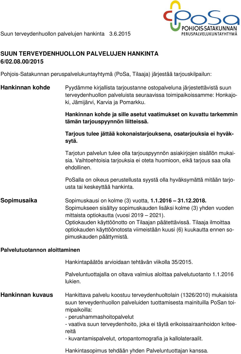 palveluista seuraavissa toimipaikoissamme: Honkajoki, Jämijärvi, Karvia ja Pomarkku. Hankinnan kohde ja sille asetut vaatimukset on kuvattu tarkemmin tämän tarjouspyynnön liitteissä.