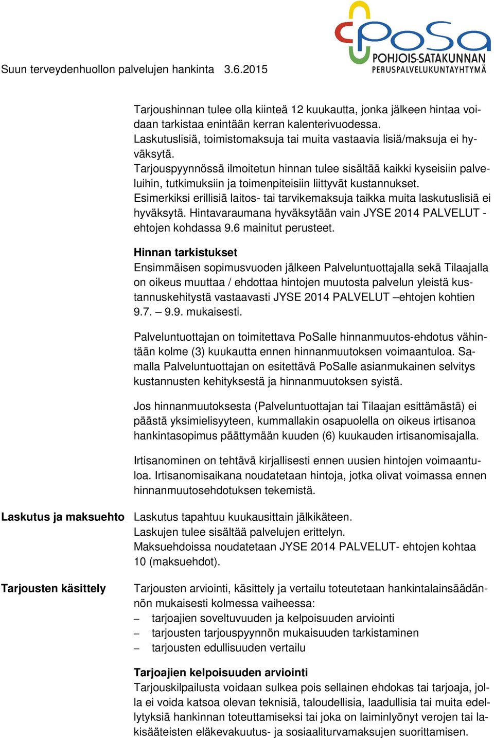 Esimerkiksi erillisiä laitos- tai tarvikemaksuja taikka muita laskutuslisiä ei hyväksytä. Hintavaraumana hyväksytään vain JYSE 2014 PALVELUT - ehtojen kohdassa 9.6 mainitut perusteet.