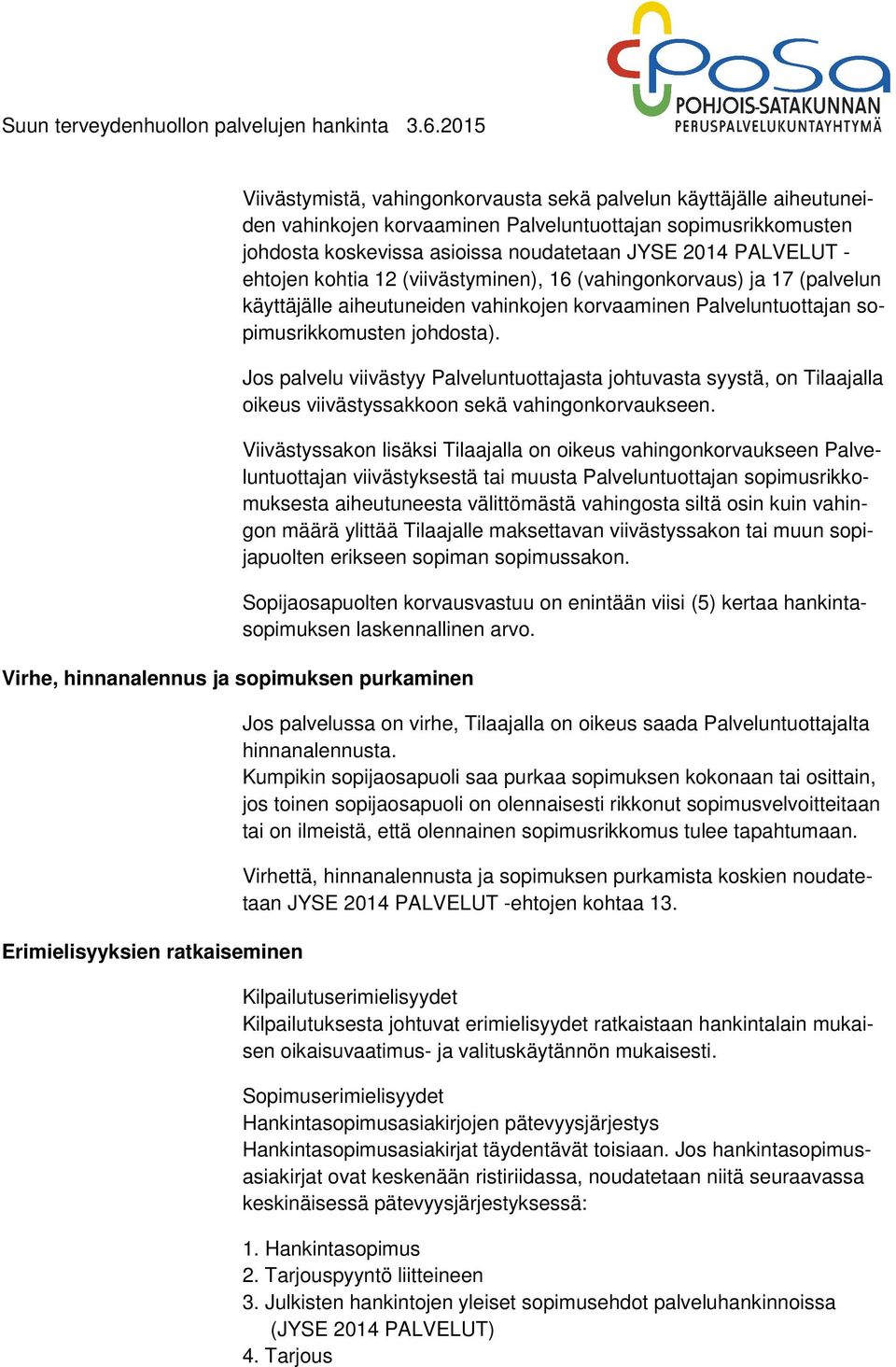 korvaaminen Palveluntuottajan sopimusrikkomusten johdosta). Jos palvelu viivästyy Palveluntuottajasta johtuvasta syystä, on Tilaajalla oikeus viivästyssakkoon sekä vahingonkorvaukseen.