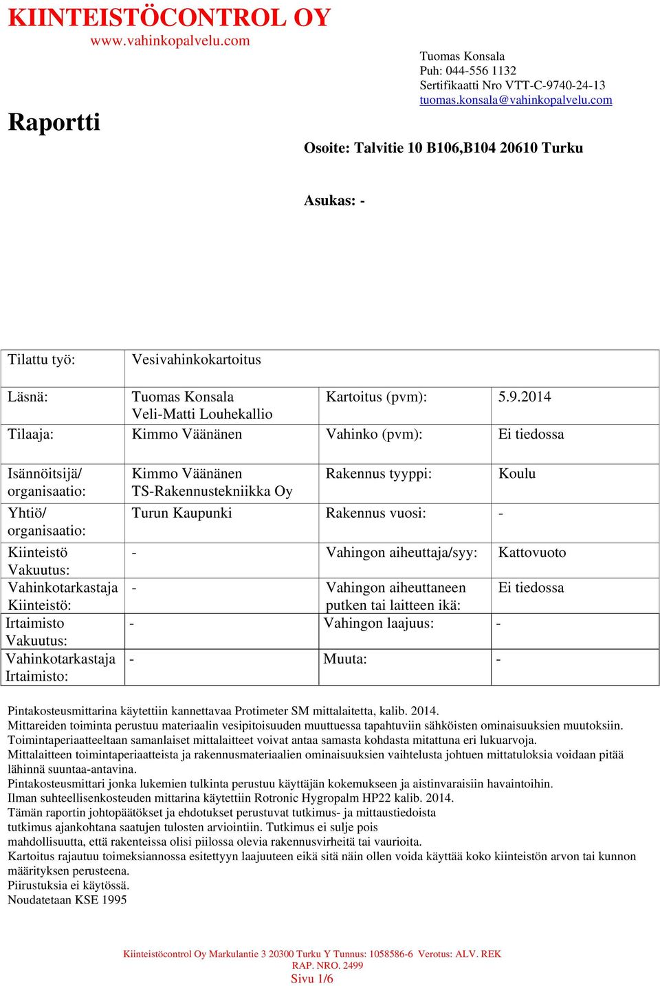 2014 Veli-Matti Louhekallio Tilaaja: Kimmo Väänänen Vahinko (pvm): Ei tiedossa Isännöitsijä/ organisaatio: Yhtiö/ organisaatio: Kiinteistö Vakuutus: Vahinkotarkastaja Kiinteistö: Irtaimisto Vakuutus: