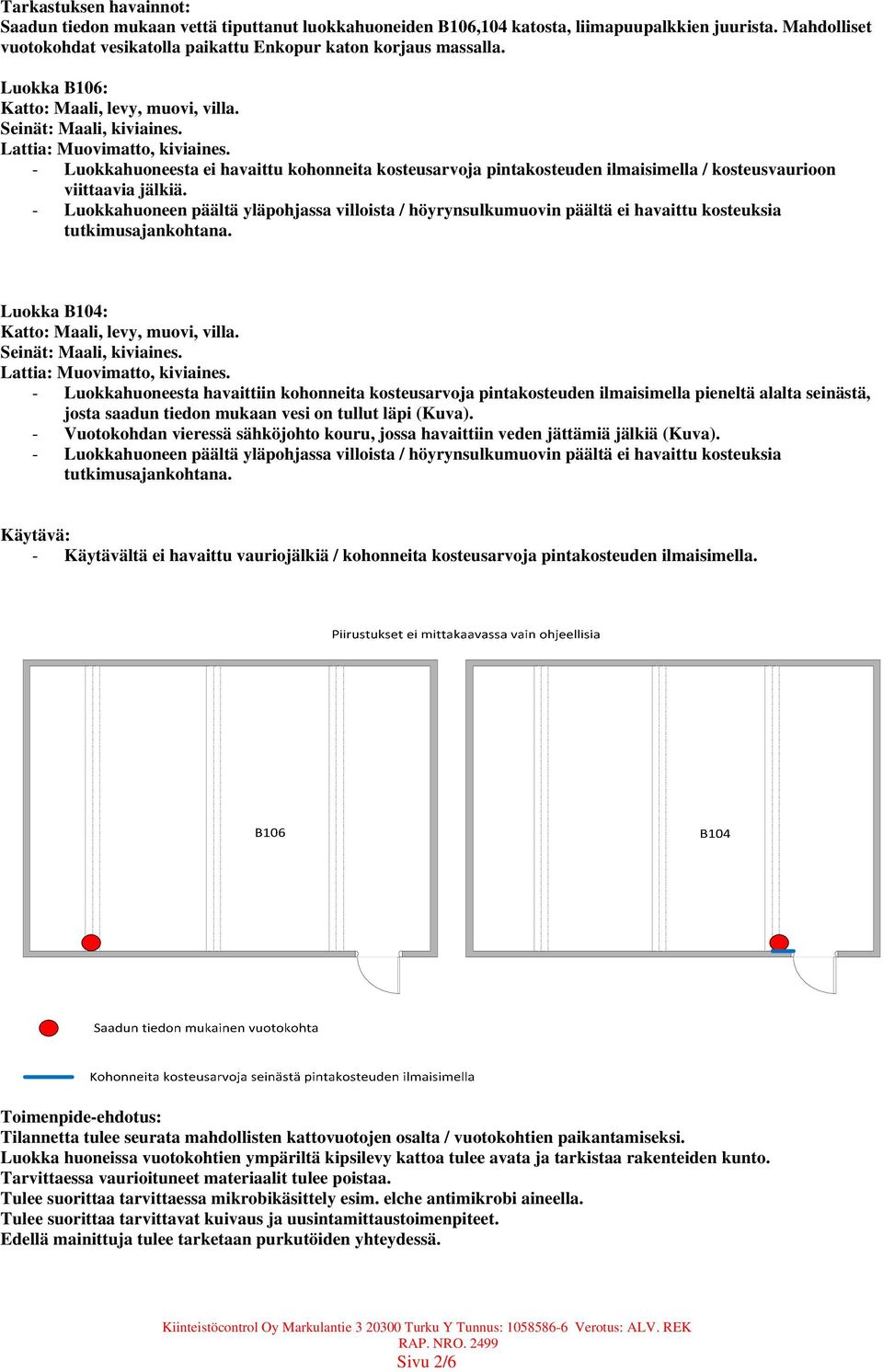 - Luokkahuoneesta ei havaittu kohonneita kosteusarvoja pintakosteuden ilmaisimella / kosteusvaurioon viittaavia jälkiä.