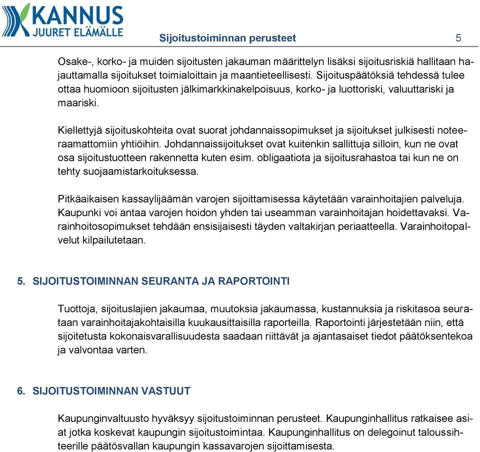 Kiellettyjä sijoituskohteita ovat suorat johdannaissopimukset ja sijoitukset julkisesti noteeraamattomiin yhtiöihin.