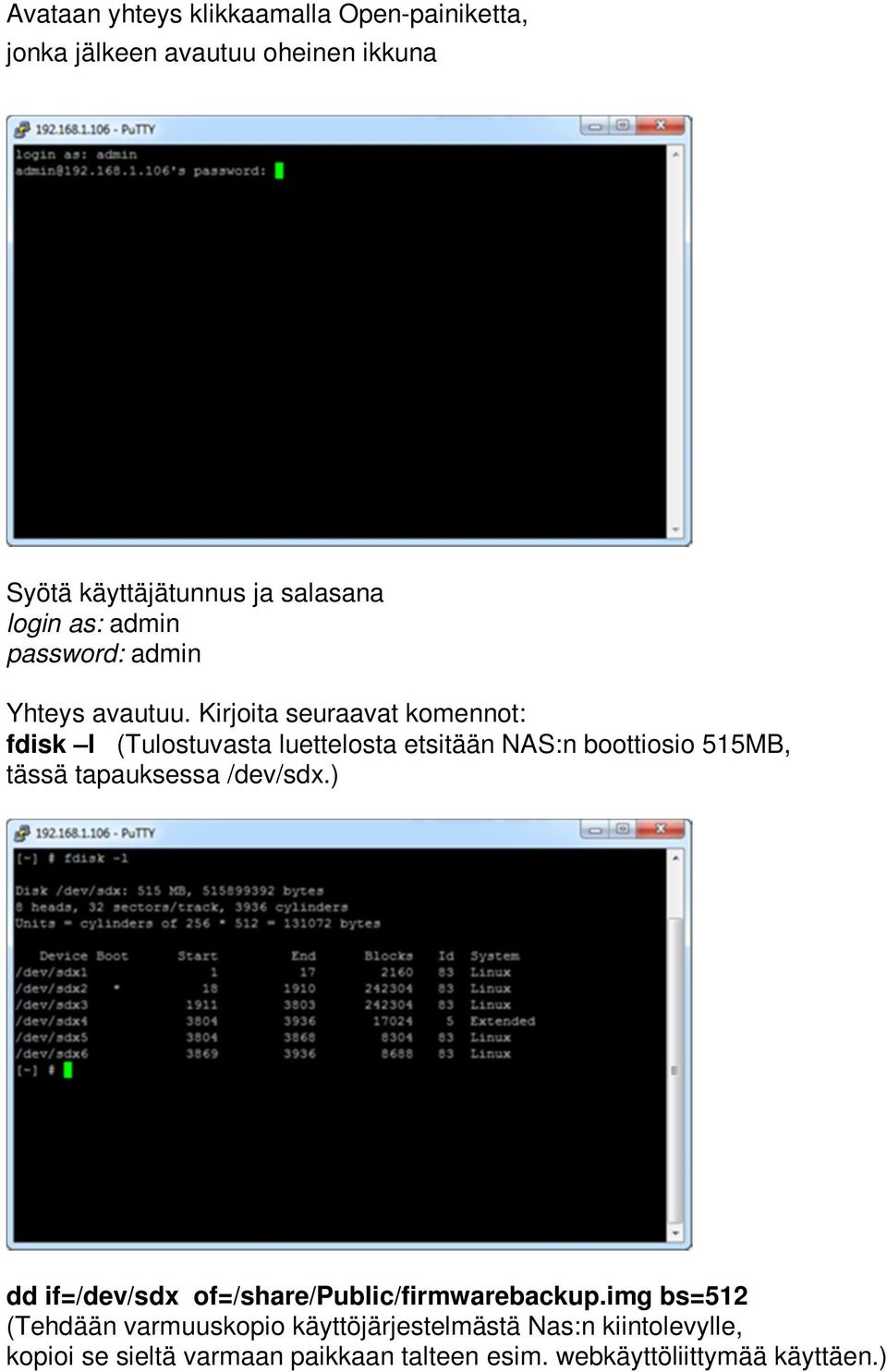 Kirjoita seuraavat komennot: fdisk l (Tulostuvasta luettelosta etsitään NAS:n boottiosio 515MB, tässä tapauksessa