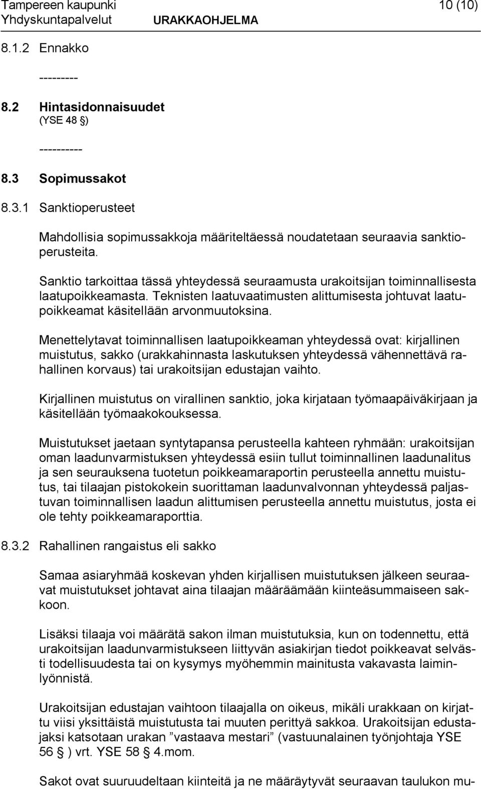 Menettelytavat toiminnallisen laatupoikkeaman yhteydessä ovat: kirjallinen muistutus, sakko (urakkahinnasta laskutuksen yhteydessä vähennettävä rahallinen korvaus) tai urakoitsijan edustajan vaihto.
