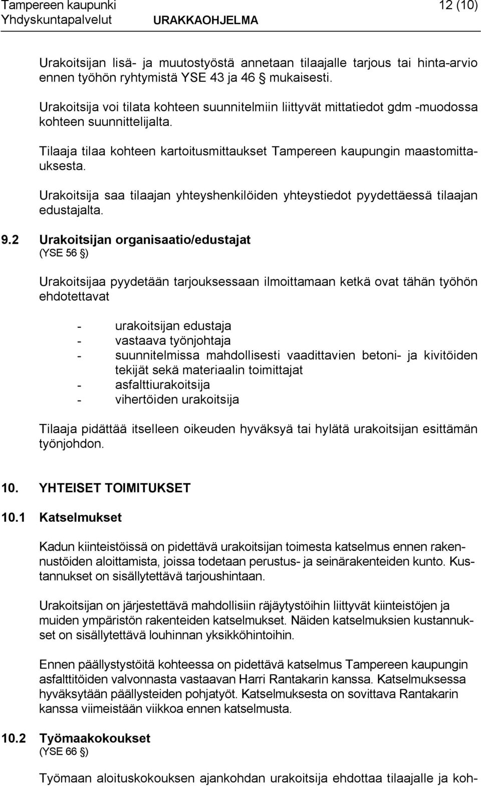 Urakoitsija saa tilaajan yhteyshenkilöiden yhteystiedot pyydettäessä tilaajan edustajalta. 9.