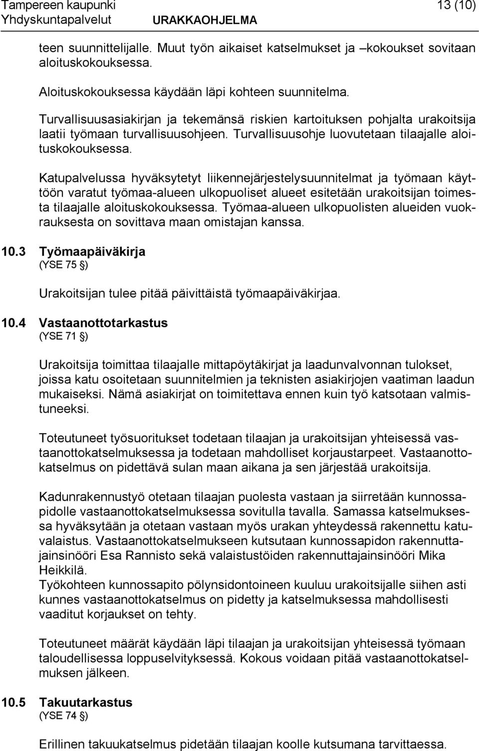 Katupalvelussa hyväksytetyt liikennejärjestelysuunnitelmat ja työmaan käyttöön varatut työmaa alueen ulkopuoliset alueet esitetään urakoitsijan toimesta tilaajalle aloituskokouksessa.