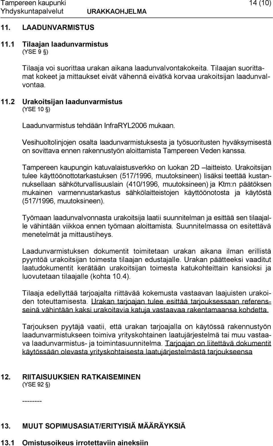 Vesihuoltolinjojen osalta laadunvarmistuksesta ja työsuoritusten hyväksymisestä on sovittava ennen rakennustyön aloittamista Tampereen Veden kanssa.