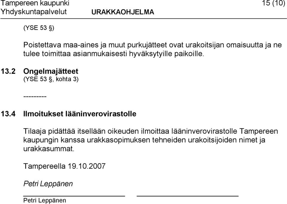 4 Ilmoitukset lääninverovirastolle Tilaaja pidättää itsellään oikeuden ilmoittaa lääninverovirastolle Tampereen