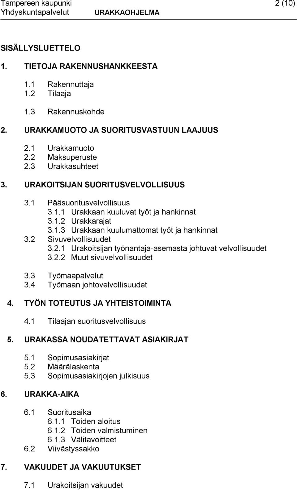 2 Sivuvelvollisuudet 3.2.1 Urakoitsijan työnantaja asemasta johtuvat velvollisuudet 3.2.2 Muut sivuvelvollisuudet 3.3 Työmaapalvelut 3.4 Työmaan johtovelvollisuudet 4.