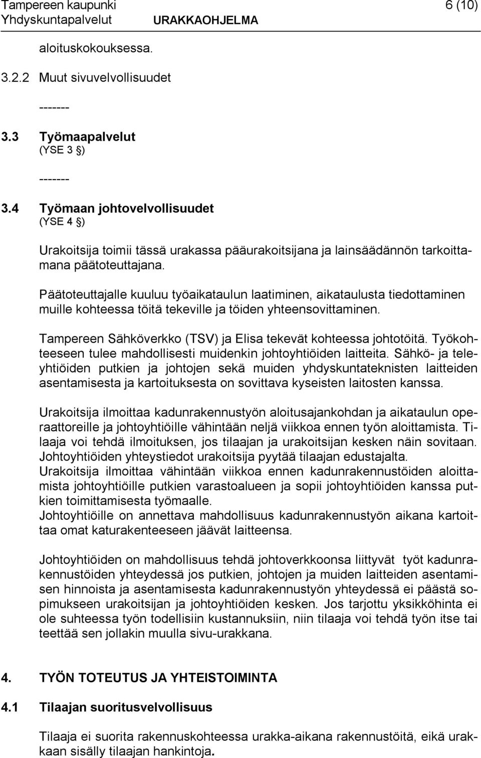 Päätoteuttajalle kuuluu työaikataulun laatiminen, aikataulusta tiedottaminen muille kohteessa töitä tekeville ja töiden yhteensovittaminen.