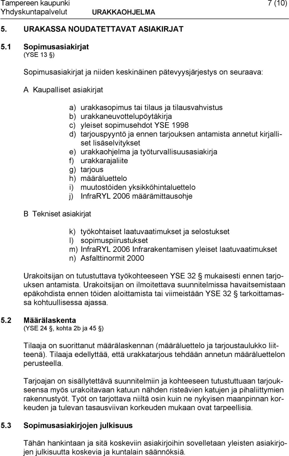 urakkaneuvottelupöytäkirja c) yleiset sopimusehdot YSE 1998 d) tarjouspyyntö ja ennen tarjouksen antamista annetut kirjalliset lisäselvitykset e) urakkaohjelma ja työturvallisuusasiakirja f)