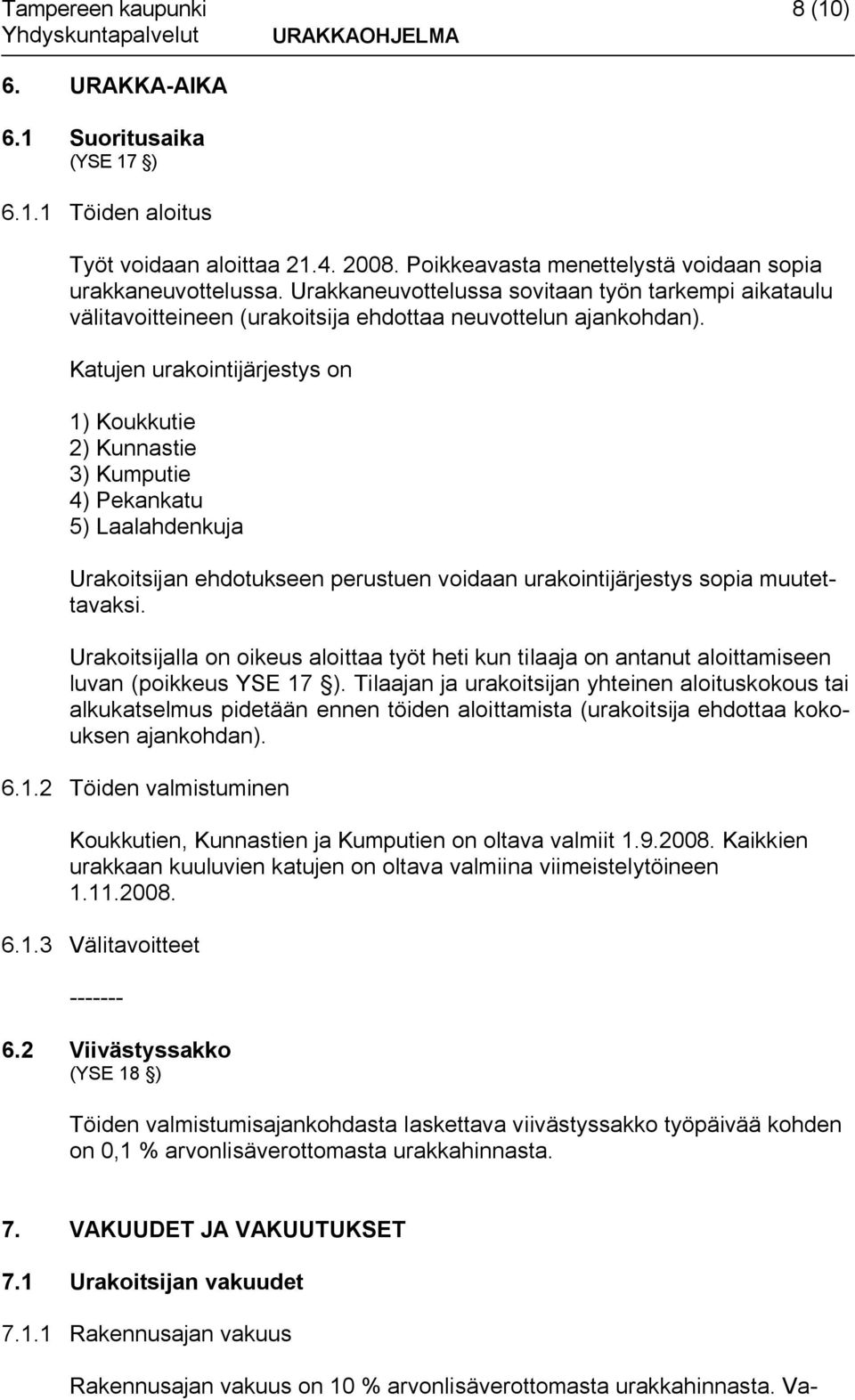 Katujen urakointijärjestys on 1) Koukkutie 2) Kunnastie 3) Kumputie 4) Pekankatu 5) Laalahdenkuja Urakoitsijan ehdotukseen perustuen voidaan urakointijärjestys sopia muutettavaksi.
