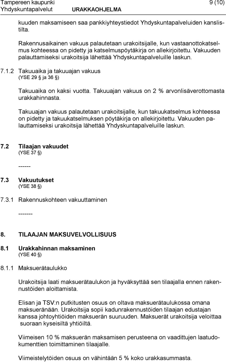 Vakuuden palauttamiseksi urakoitsija lähettää Yhdyskuntapalveluille laskun. 7.1.2 Takuuaika ja takuuajan vakuus (YSE 29 ja 36 ) Takuuaika on kaksi vuotta.