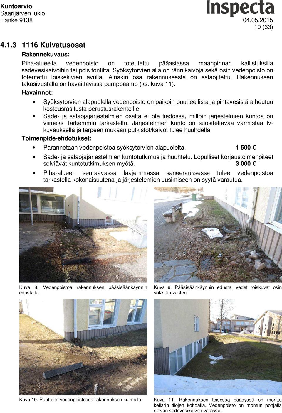 kuva 11). Syöksytorvien alapuolella vedenpoisto on paikoin puutteellista ja pintavesistä aiheutuu kosteusrasitusta perustusrakenteille.