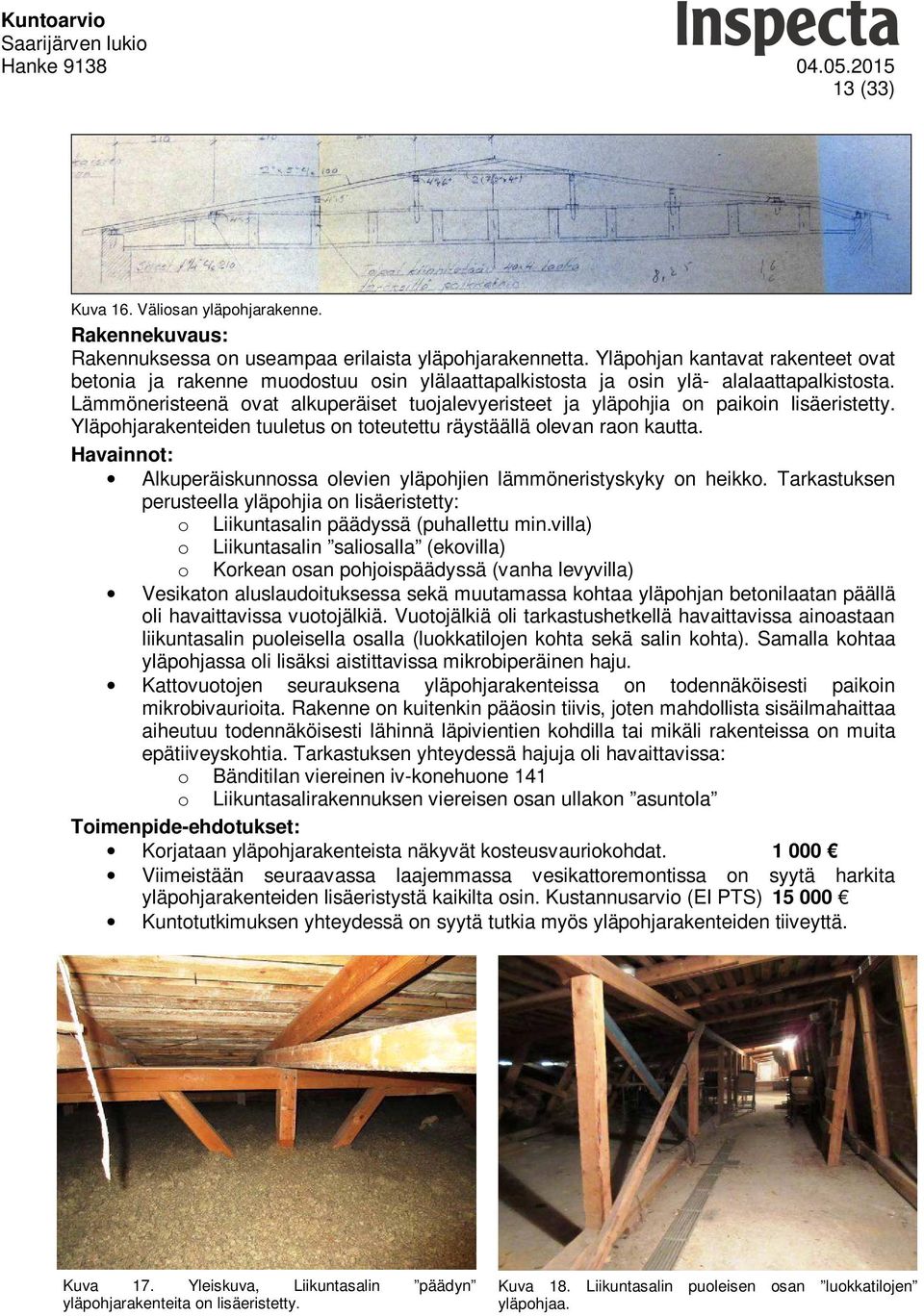 Lämmöneristeenä ovat alkuperäiset tuojalevyeristeet ja yläpohjia on paikoin lisäeristetty. Yläpohjarakenteiden tuuletus on toteutettu räystäällä olevan raon kautta.