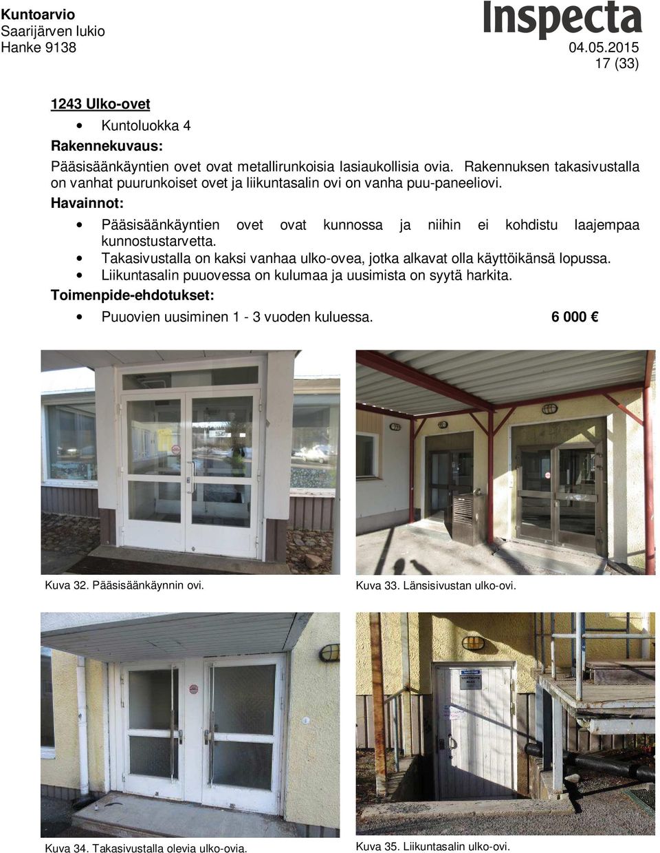 Pääsisäänkäyntien ovet ovat kunnossa ja niihin ei kohdistu laajempaa kunnostustarvetta.