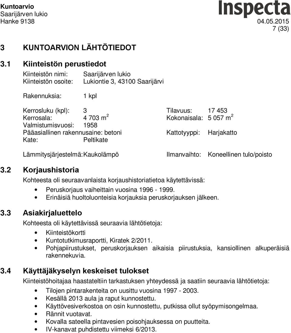 Valmistumisvuosi: 1958 Pääasiallinen rakennusaine: betoni Kattotyyppi: Harjakatto Kate: Peltikate Lämmitysjärjestelmä: Kaukolämpö Ilmanvaihto: Koneellinen tulo/poisto 3.