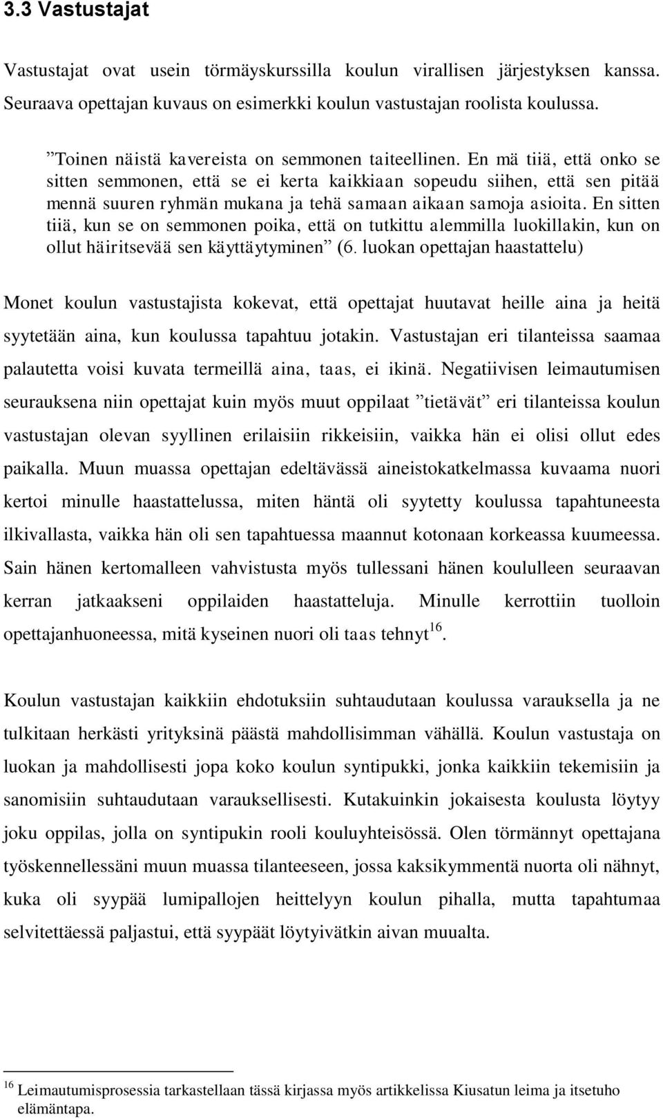 En mä tiiä, että onko se sitten semmonen, että se ei kerta kaikkiaan sopeudu siihen, että sen pitää mennä suuren ryhmän mukana ja tehä samaan aikaan samoja asioita.