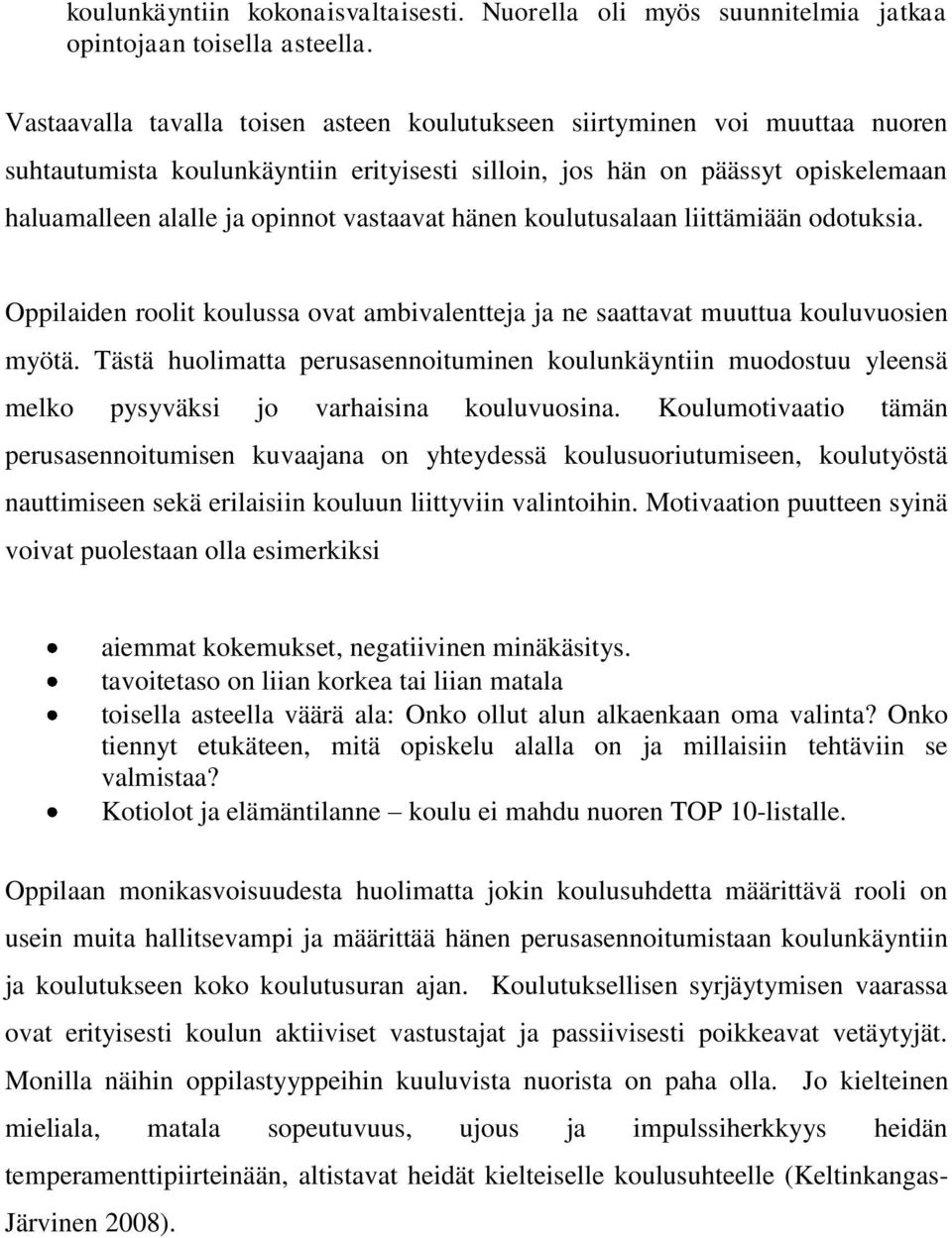 vastaavat hänen koulutusalaan liittämiään odotuksia. Oppilaiden roolit koulussa ovat ambivalentteja ja ne saattavat muuttua kouluvuosien myötä.