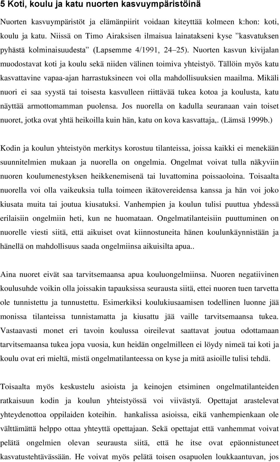 Nuorten kasvun kivijalan muodostavat koti ja koulu sekä niiden välinen toimiva yhteistyö. Tällöin myös katu kasvattavine vapaa-ajan harrastuksineen voi olla mahdollisuuksien maailma.