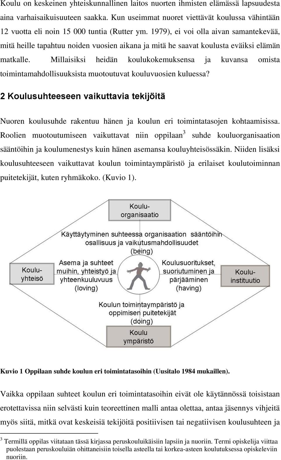 1979), ei voi olla aivan samantekevää, mitä heille tapahtuu noiden vuosien aikana ja mitä he saavat koulusta eväiksi elämän matkalle.