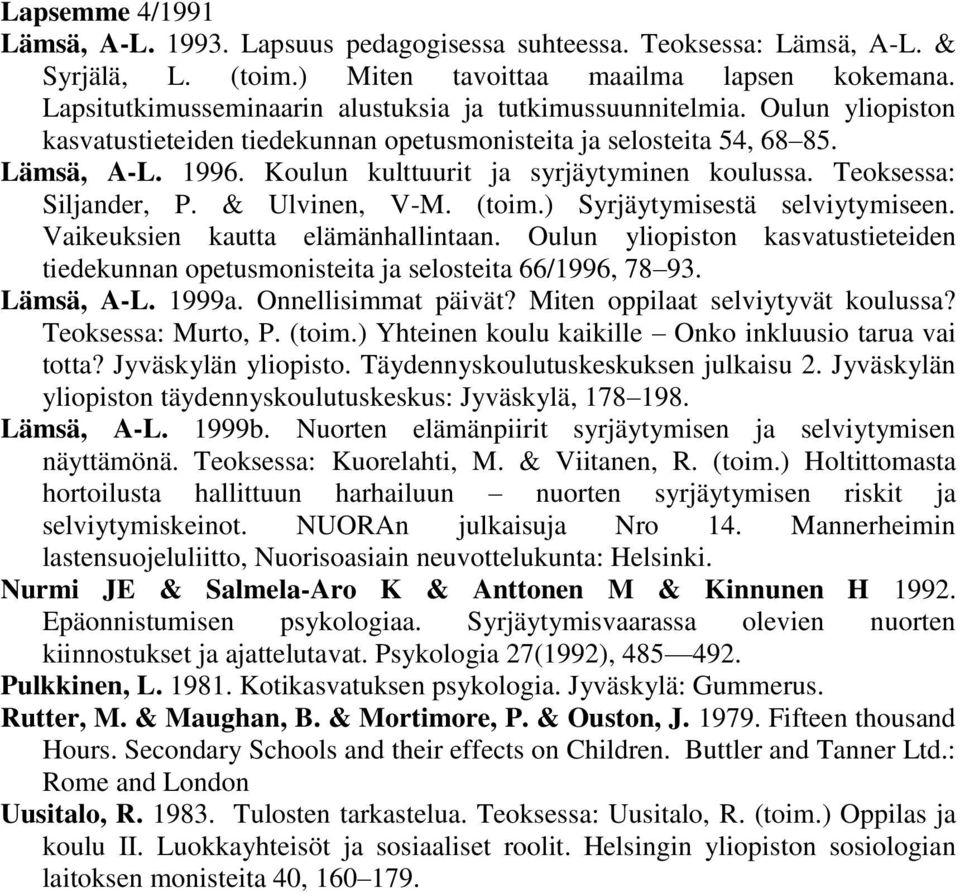 Koulun kulttuurit ja syrjäytyminen koulussa. Teoksessa: Siljander, P. & Ulvinen, V-M. (toim.) Syrjäytymisestä selviytymiseen. Vaikeuksien kautta elämänhallintaan.