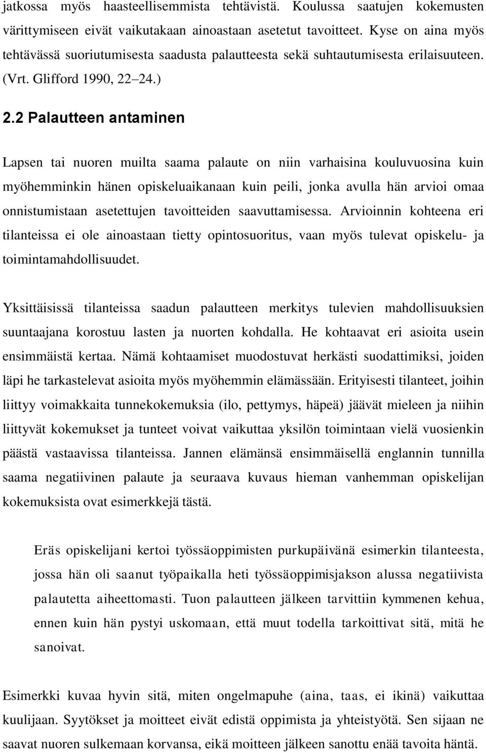 2 Palautteen antaminen Lapsen tai nuoren muilta saama palaute on niin varhaisina kouluvuosina kuin myöhemminkin hänen opiskeluaikanaan kuin peili, jonka avulla hän arvioi omaa onnistumistaan