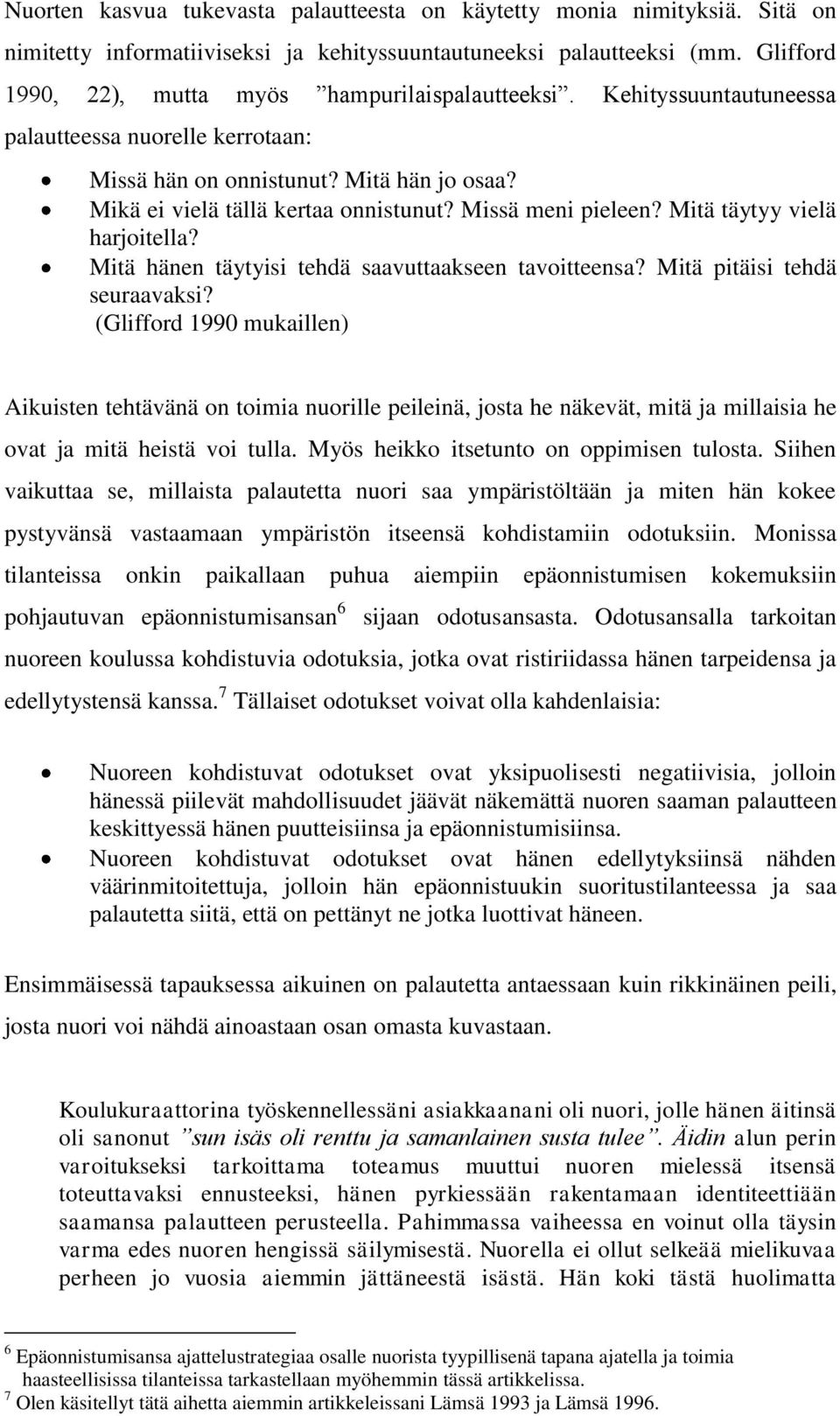 Missä meni pieleen? Mitä täytyy vielä harjoitella? Mitä hänen täytyisi tehdä saavuttaakseen tavoitteensa? Mitä pitäisi tehdä seuraavaksi?