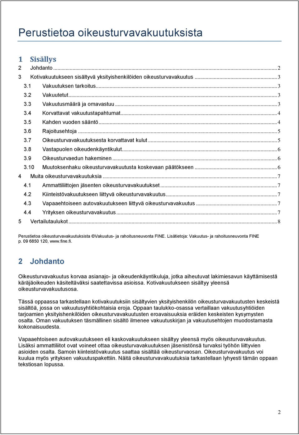 9 Oikeusturvaedun hakeminen... 6 3.10 Muutoksenhaku oikeusturvavakuutusta koskevaan päätökseen... 6 4 Muita oikeusturvavakuutuksia... 7 4.1 Ammattiliittojen jäsenten oikeusturvavakuutukset... 7 4.2 Kiinteistövakuutukseen liittyvä oikeusturvavakuutus.