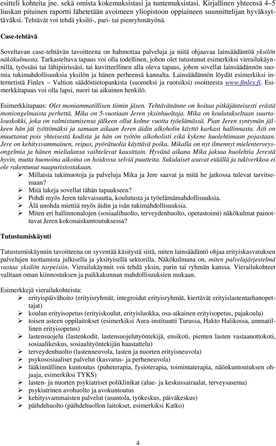 Tarkasteltava tapaus voi olla todellinen, johon olet tutustunut esimerkiksi vierailukäynnillä, työssäsi tai lähipiirissäsi, tai kuvitteellinen alla oleva tapaus, johon sovellat lainsäädännön suomia