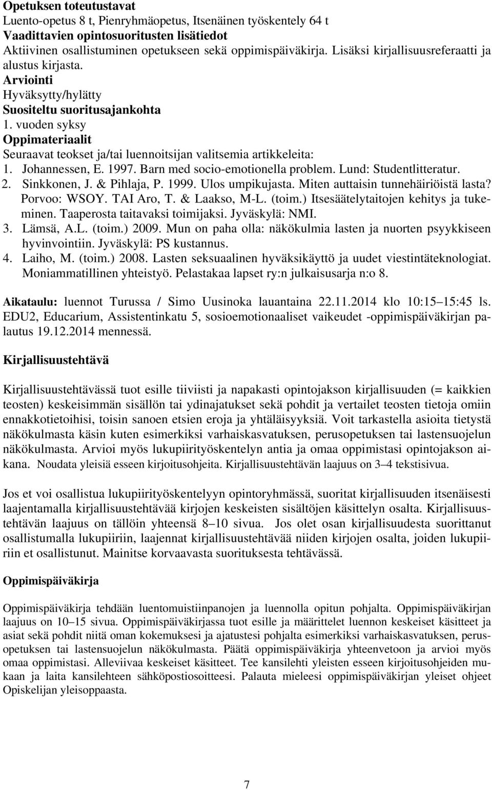 Barn med socio-emotionella problem. Lund: Studentlitteratur. 2. Sinkkonen, J. & Pihlaja, P. 1999. Ulos umpikujasta. Miten auttaisin tunnehäiriöistä lasta? Porvoo: WSOY. TAI Aro, T. & Laakso, M-L.