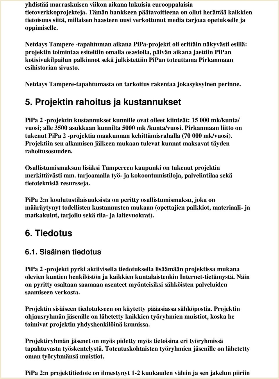 Netdays Tampere -tapahtuman aikana PiPa-projekti oli erittäin näkyvästi esillä: projektin toimintaa esiteltiin omalla osastolla, päivän aikana jaettiin PiPan kotisivukilpailun palkinnot sekä