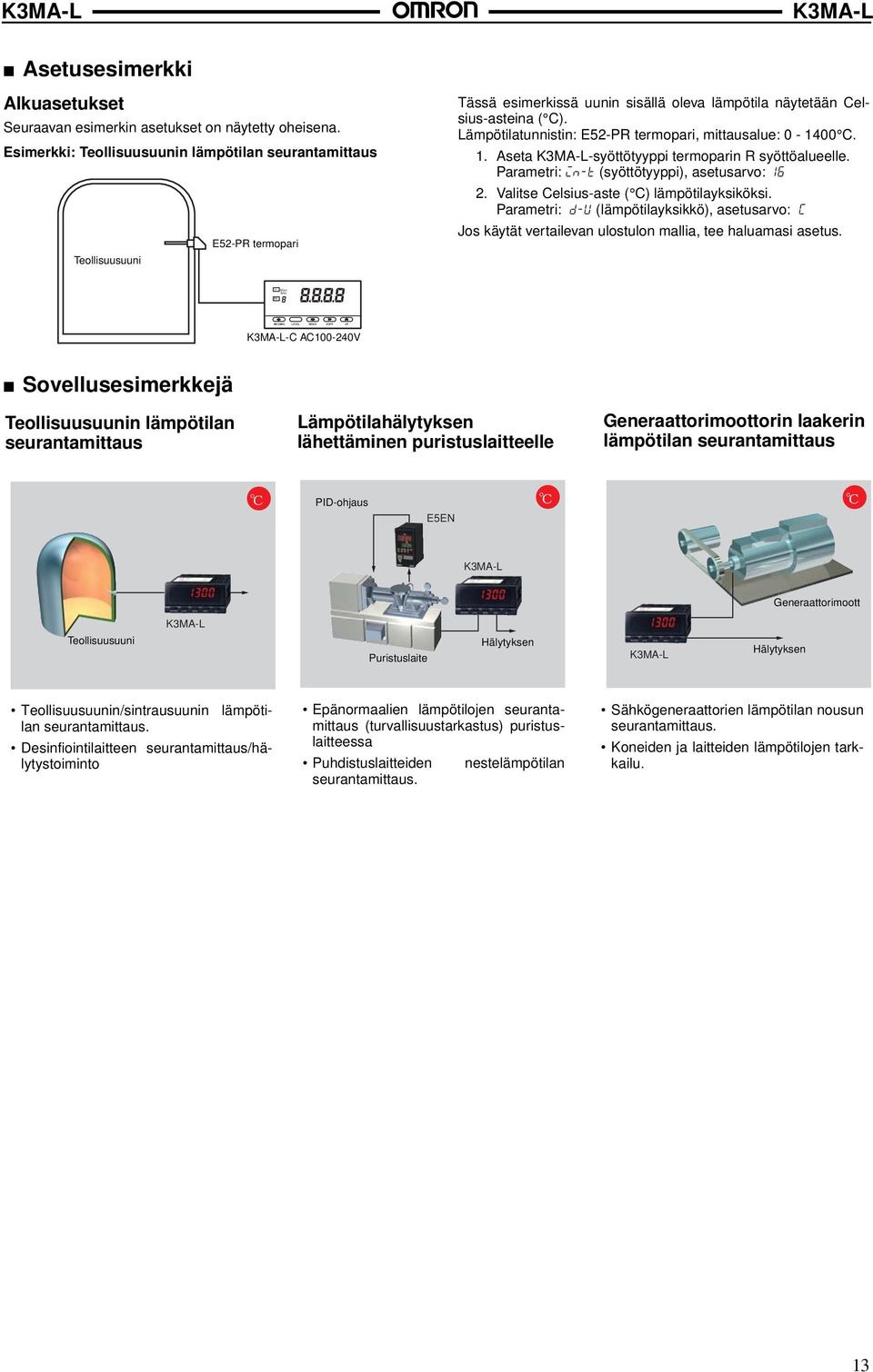 Lämpötilatunnistin: E52-PR termopari, mittausalue: 0-1400 C. 1. Aseta -syöttötyyppi termoparin R syöttöalueelle. Parametri: (syöttötyyppi), asetusarvo: 2. Valitse Celsius-aste ( C) lämpötilayksiköksi.
