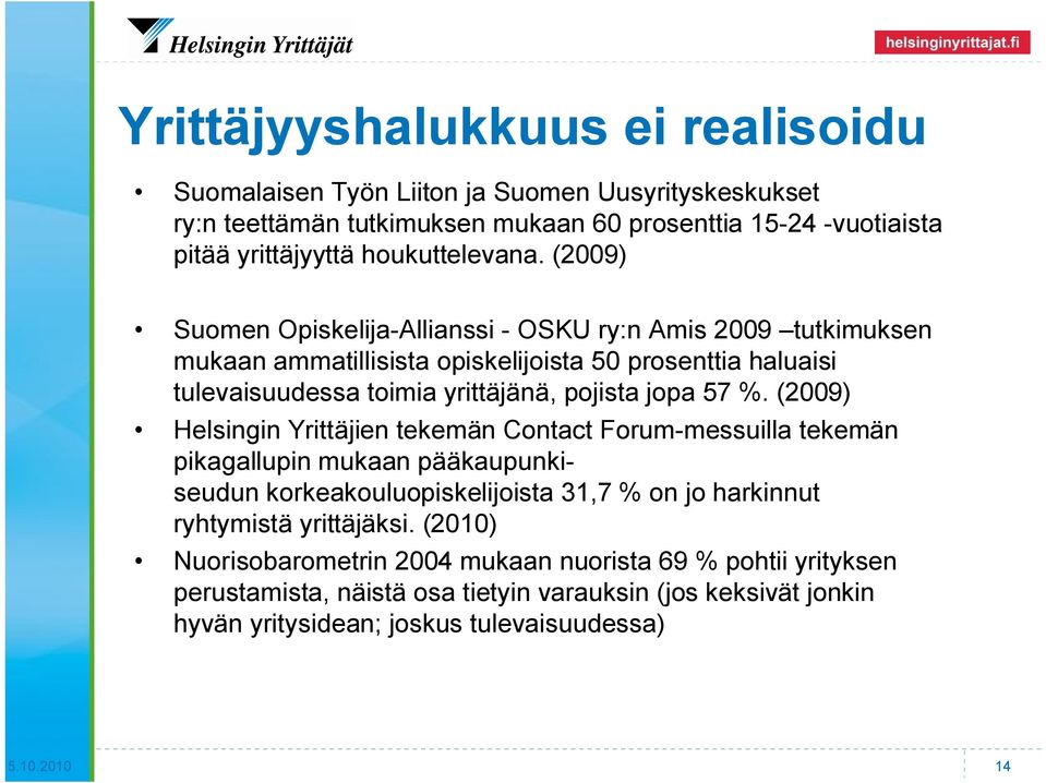 (2009) Suomen Opiskelija-Allianssi - OSKU ry:n Amis 2009 tutkimuksen mukaan ammatillisista opiskelijoista 50 prosenttia haluaisi tulevaisuudessa toimia yrittäjänä, pojista jopa 57 %.