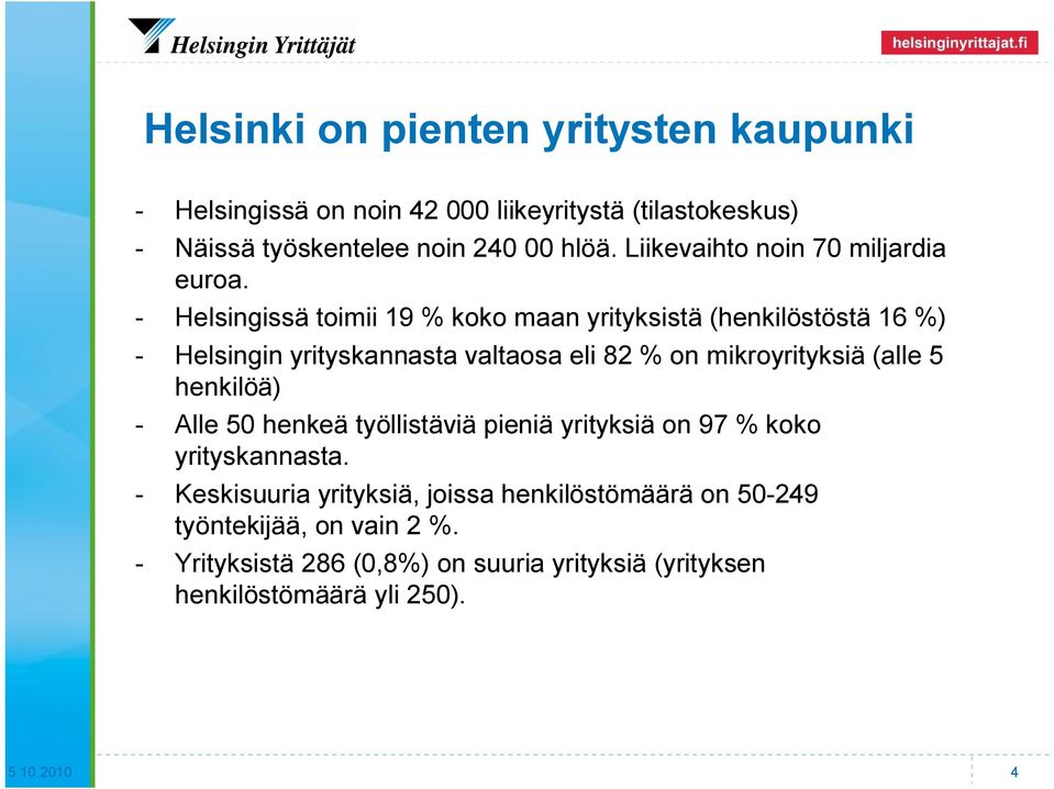 - Helsingissä toimii 19 % koko maan yrityksistä (henkilöstöstä 16 %) - Helsingin yrityskannasta valtaosa eli 82 % on mikroyrityksiä (alle 5