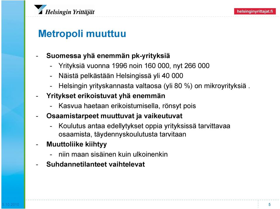 - Yritykset erikoistuvat yhä enemmän - Kasvua haetaan erikoistumisella, rönsyt pois - Osaamistarpeet muuttuvat ja vaikeutuvat -